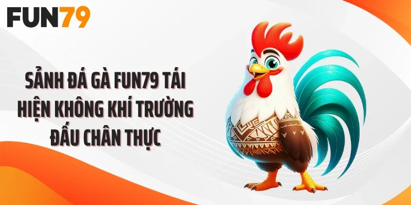 Sảnh đá gà FUN79 tái hiện không khí trường đấu chân thực