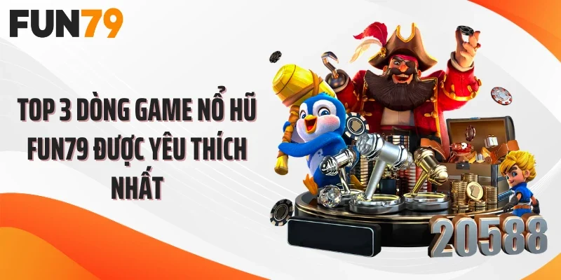Top 3 dòng game nổ hũ FUN79 được yêu thích nhất